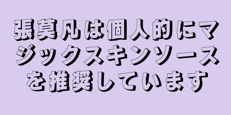 張莫凡は個人的にマジックスキンソースを推奨しています