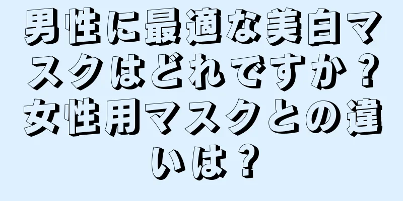 男性に最適な美白マスクはどれですか？女性用マスクとの違いは？