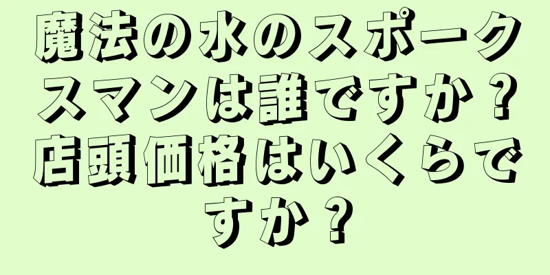 魔法の水のスポークスマンは誰ですか？店頭価格はいくらですか？