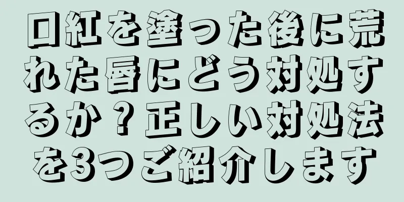 口紅を塗った後に荒れた唇にどう対処するか？正しい対処法を3つご紹介します