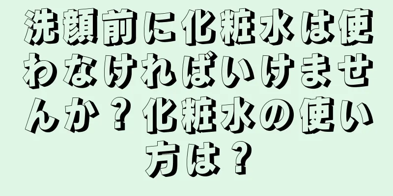 洗顔前に化粧水は使わなければいけませんか？化粧水の使い方は？