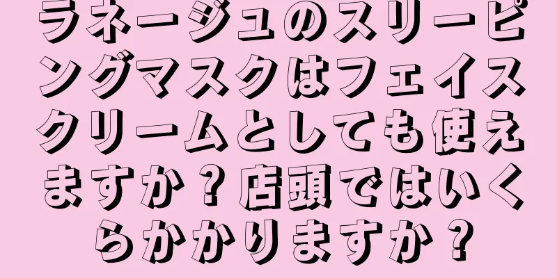 ラネージュのスリーピングマスクはフェイスクリームとしても使えますか？店頭ではいくらかかりますか？