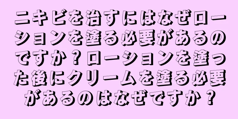 ニキビを治すにはなぜローションを塗る必要があるのですか？ローションを塗った後にクリームを塗る必要があるのはなぜですか？