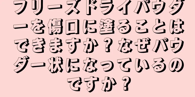 フリーズドライパウダーを傷口に塗ることはできますか？なぜパウダー状になっているのですか？