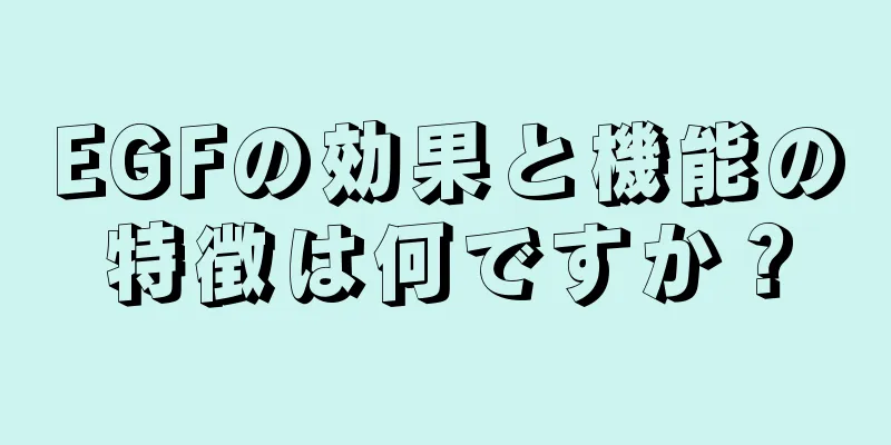 EGFの効果と機能の特徴は何ですか？