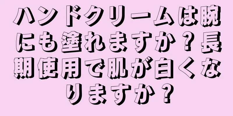 ハンドクリームは腕にも塗れますか？長期使用で肌が白くなりますか？