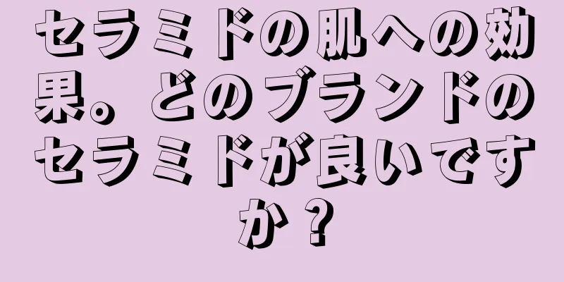 セラミドの肌への効果。どのブランドのセラミドが良いですか？