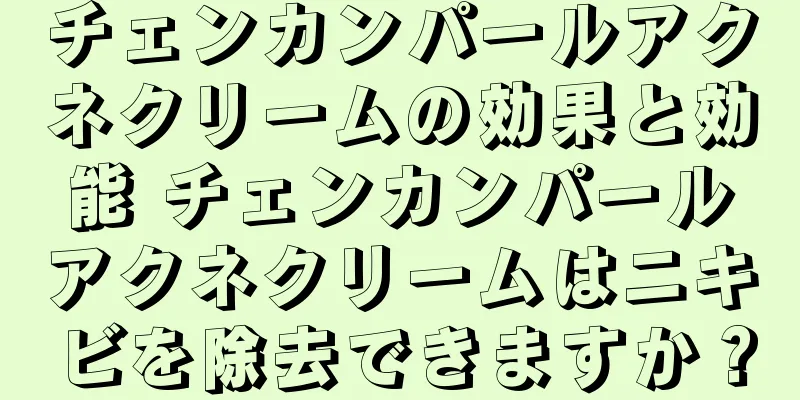 チェンカンパールアクネクリームの効果と効能 チェンカンパールアクネクリームはニキビを除去できますか？