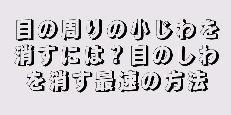 目の周りの小じわを消すには？目のしわを消す最速の方法