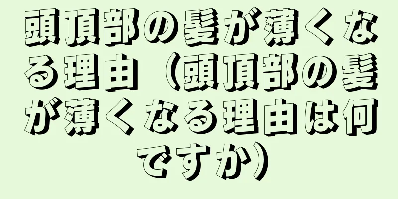 頭頂部の髪が薄くなる理由（頭頂部の髪が薄くなる理由は何ですか）