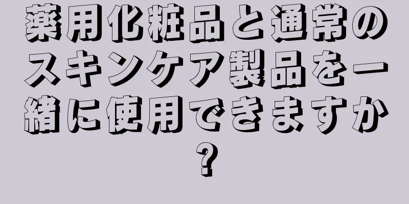 薬用化粧品と通常のスキンケア製品を一緒に使用できますか?