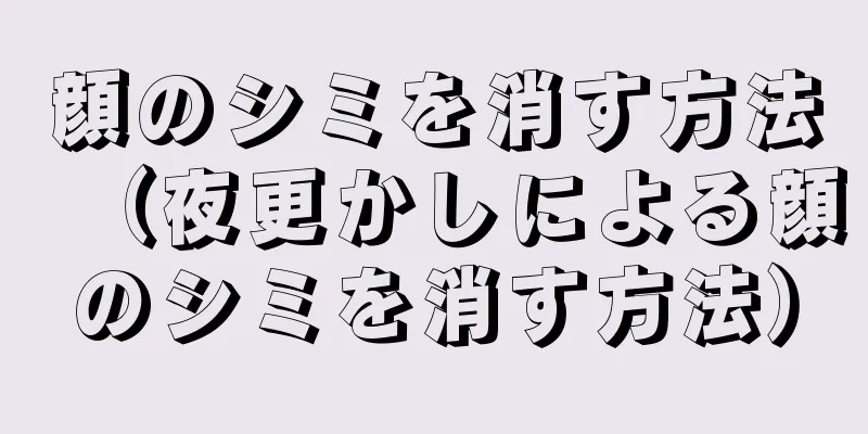 顔のシミを消す方法（夜更かしによる顔のシミを消す方法）