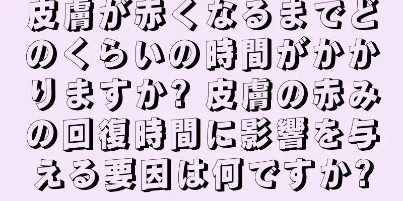 皮膚が赤くなるまでどのくらいの時間がかかりますか? 皮膚の赤みの回復時間に影響を与える要因は何ですか?