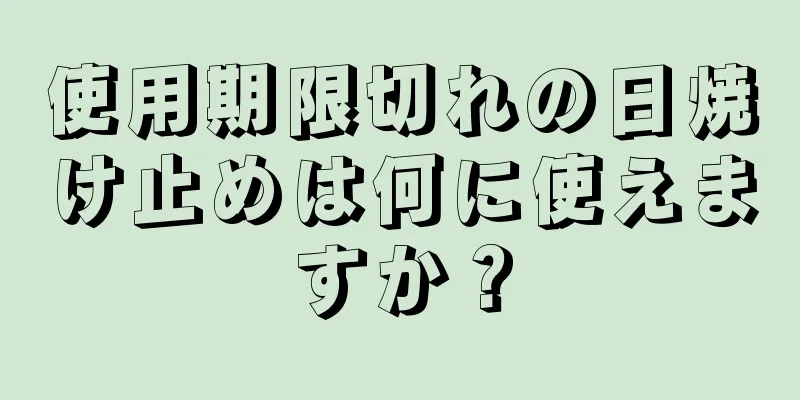 使用期限切れの日焼け止めは何に使えますか？