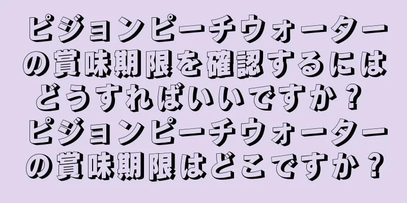 ピジョンピーチウォーターの賞味期限を確認するにはどうすればいいですか？ ピジョンピーチウォーターの賞味期限はどこですか？