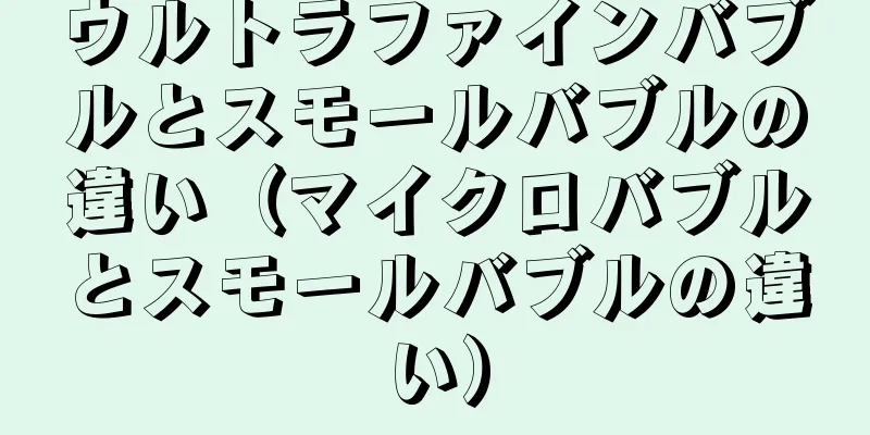 ウルトラファインバブルとスモールバブルの違い（マイクロバブルとスモールバブルの違い）