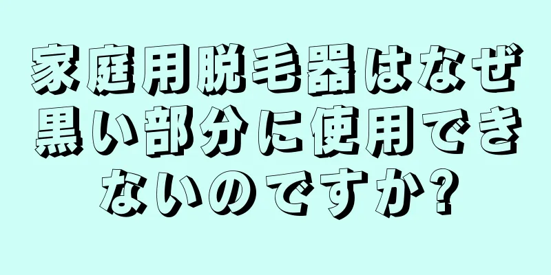 家庭用脱毛器はなぜ黒い部分に使用できないのですか?