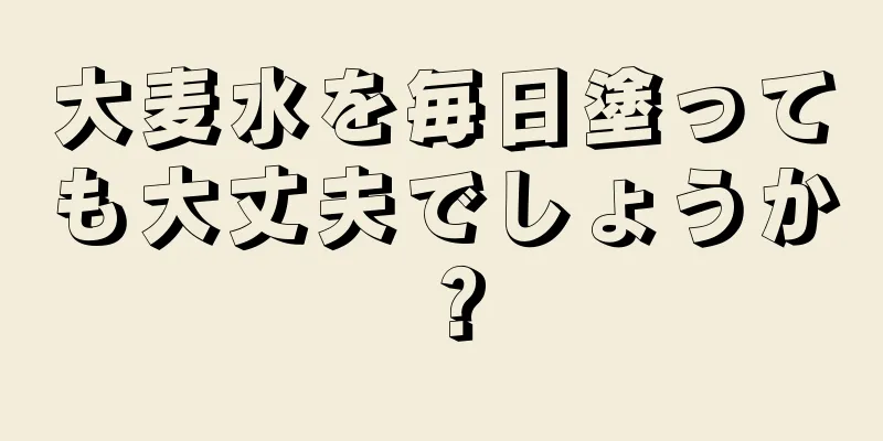 大麦水を毎日塗っても大丈夫でしょうか？