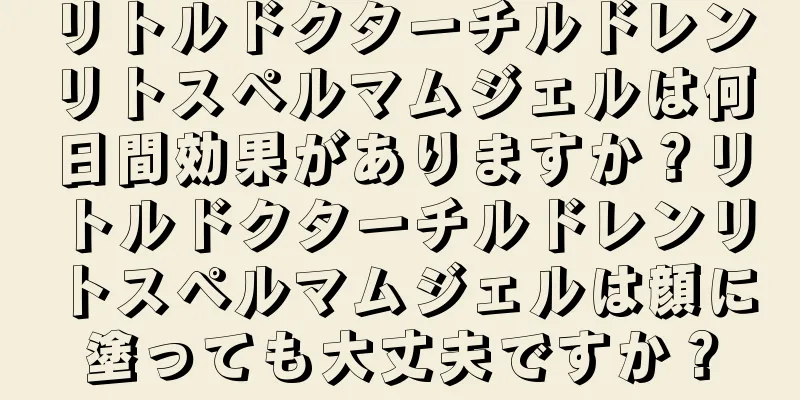 リトルドクターチルドレンリトスペルマムジェルは何日間効果がありますか？リトルドクターチルドレンリトスペルマムジェルは顔に塗っても大丈夫ですか？