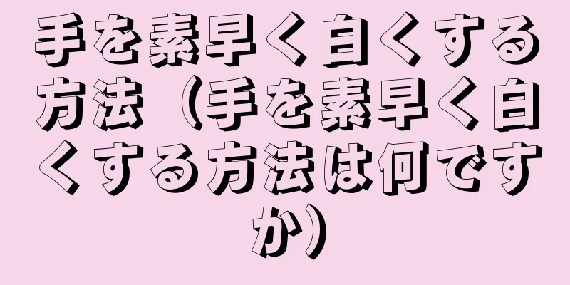 手を素早く白くする方法（手を素早く白くする方法は何ですか）