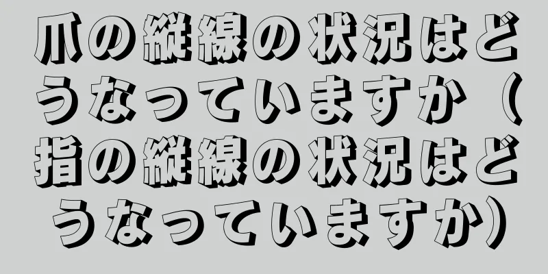 爪の縦線の状況はどうなっていますか（指の縦線の状況はどうなっていますか）