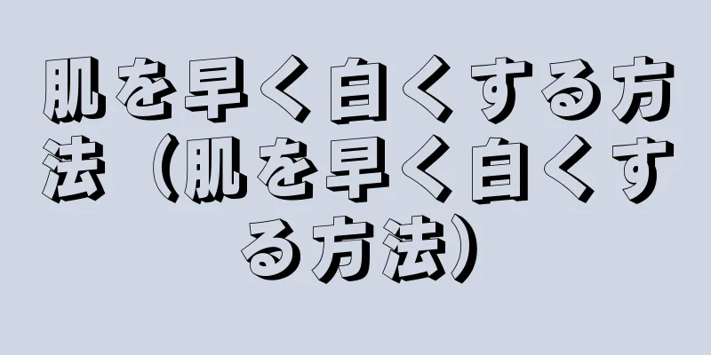 肌を早く白くする方法（肌を早く白くする方法）