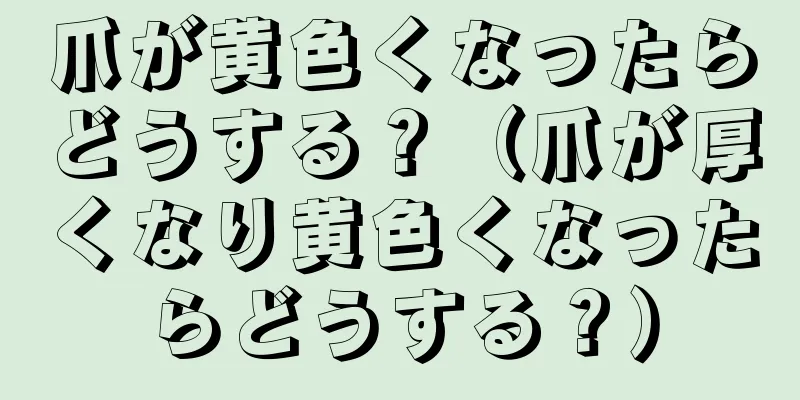 爪が黄色くなったらどうする？（爪が厚くなり黄色くなったらどうする？）