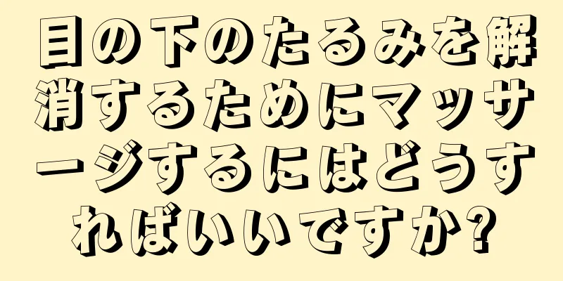 目の下のたるみを解消するためにマッサージするにはどうすればいいですか?