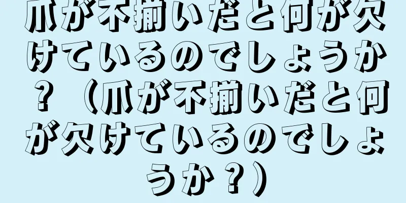 爪が不揃いだと何が欠けているのでしょうか？（爪が不揃いだと何が欠けているのでしょうか？）