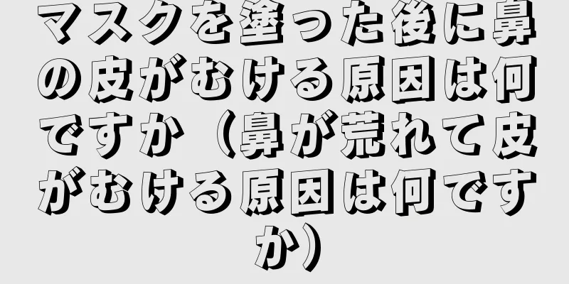 マスクを塗った後に鼻の皮がむける原因は何ですか（鼻が荒れて皮がむける原因は何ですか）