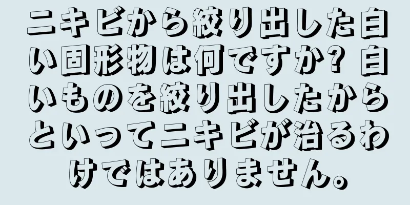 ニキビから絞り出した白い固形物は何ですか? 白いものを絞り出したからといってニキビが治るわけではありません。