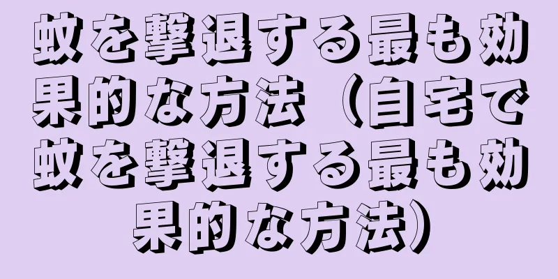 蚊を撃退する最も効果的な方法（自宅で蚊を撃退する最も効果的な方法）