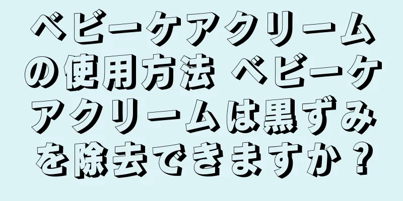 ベビーケアクリームの使用方法 ベビーケアクリームは黒ずみを除去できますか？