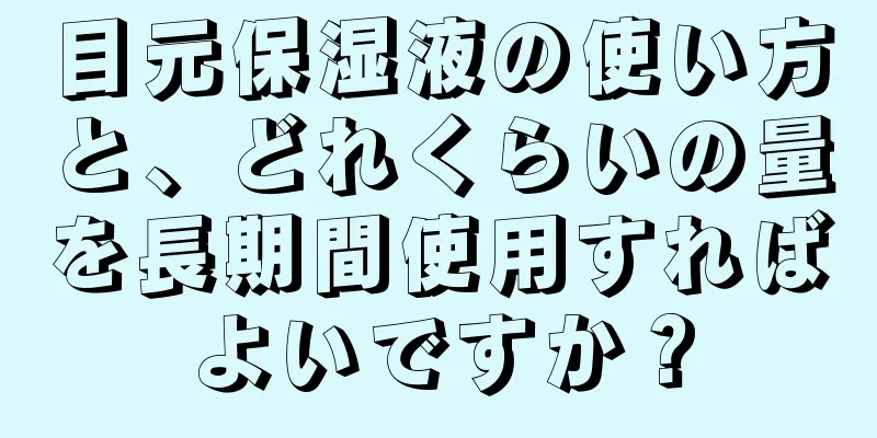 目元保湿液の使い方と、どれくらいの量を長期間使用すればよいですか？