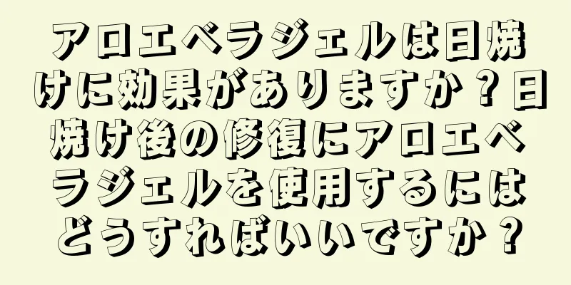 アロエベラジェルは日焼けに効果がありますか？日焼け後の修復にアロエベラジェルを使用するにはどうすればいいですか？