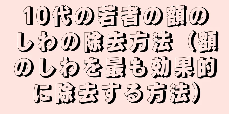 10代の若者の額のしわの除去方法（額のしわを最も効果的に除去する方法）