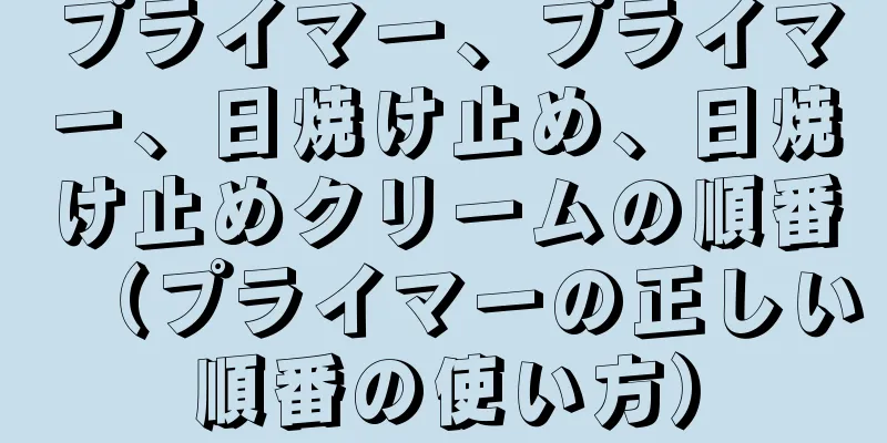 プライマー、プライマー、日焼け止め、日焼け止めクリームの順番（プライマーの正しい順番の使い方）