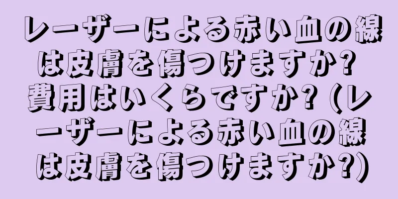 レーザーによる赤い血の線は皮膚を傷つけますか? 費用はいくらですか? (レーザーによる赤い血の線は皮膚を傷つけますか?)