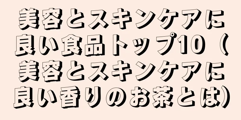 美容とスキンケアに良い食品トップ10（美容とスキンケアに良い香りのお茶とは）