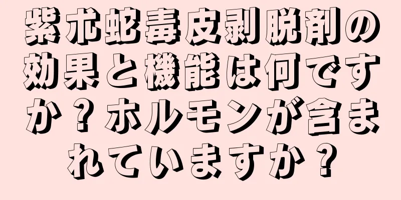 紫朮蛇毒皮剥脱剤の効果と機能は何ですか？ホルモンが含まれていますか？