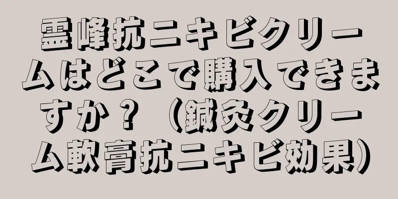 霊峰抗ニキビクリームはどこで購入できますか？（鍼灸クリーム軟膏抗ニキビ効果）