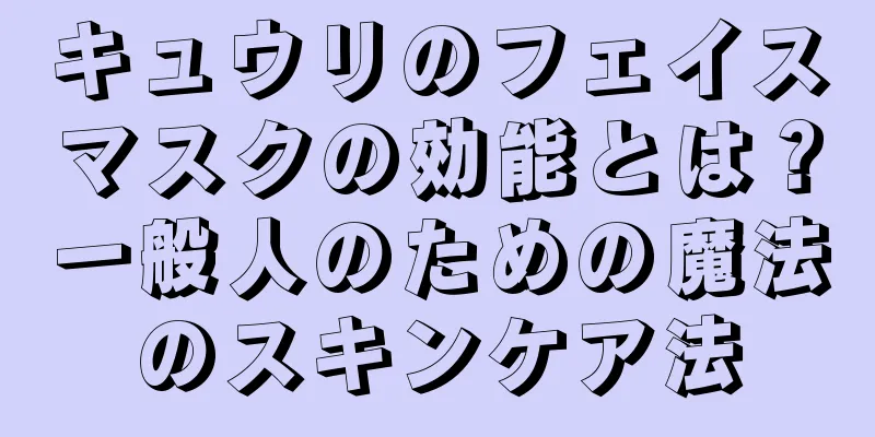 キュウリのフェイスマスクの効能とは？一般人のための魔法のスキンケア法