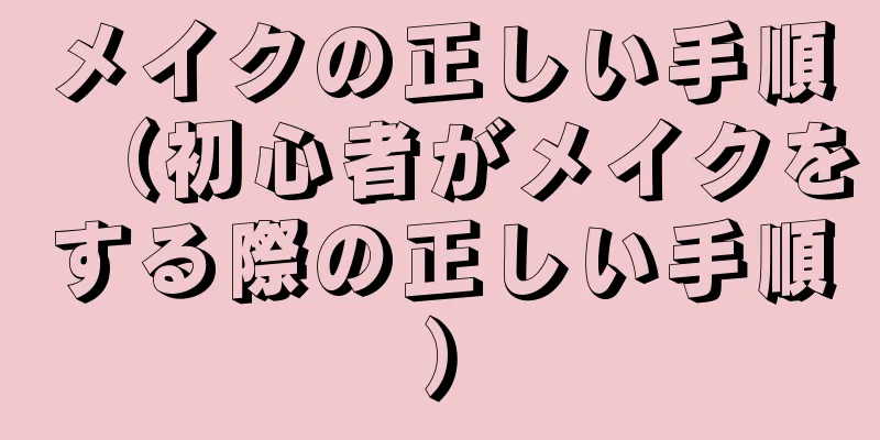 メイクの正しい手順（初心者がメイクをする際の正しい手順）