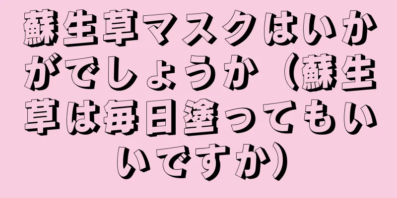 蘇生草マスクはいかがでしょうか（蘇生草は毎日塗ってもいいですか）