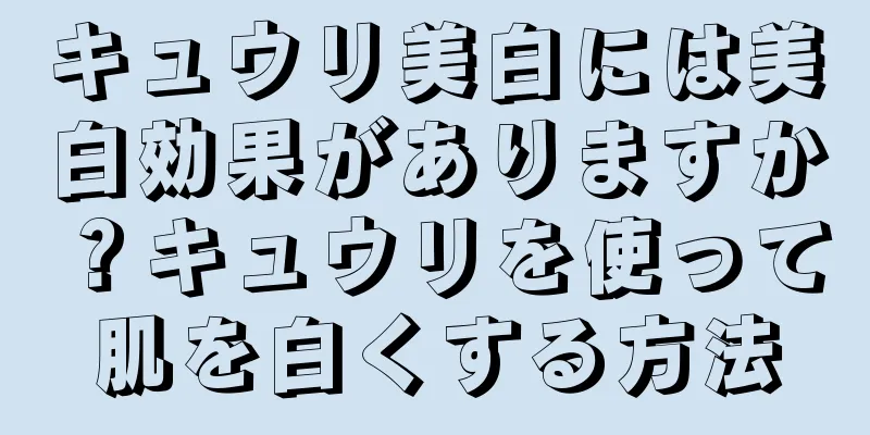 キュウリ美白には美白効果がありますか？キュウリを使って肌を白くする方法