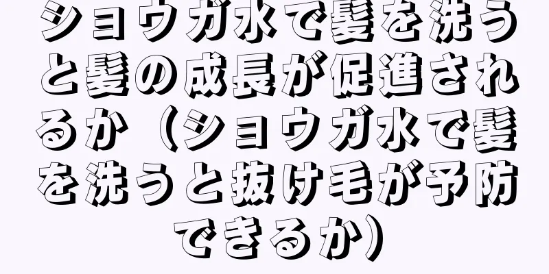 ショウガ水で髪を洗うと髪の成長が促進されるか（ショウガ水で髪を洗うと抜け毛が予防できるか）