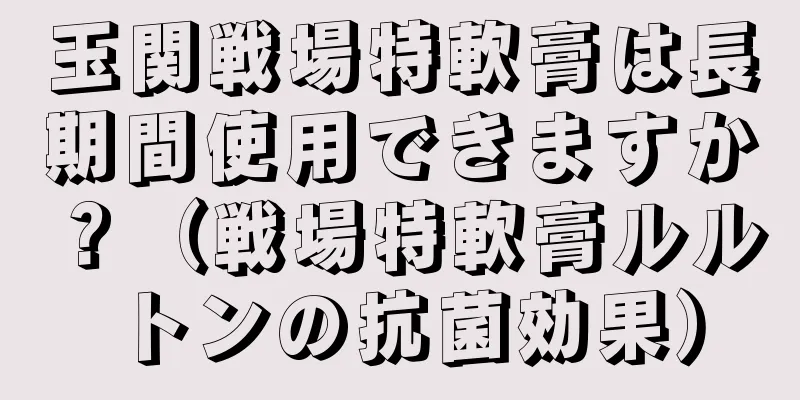 玉関戦場特軟膏は長期間使用できますか？（戦場特軟膏ルルトンの抗菌効果）