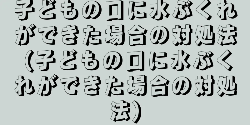 子どもの口に水ぶくれができた場合の対処法 (子どもの口に水ぶくれができた場合の対処法)