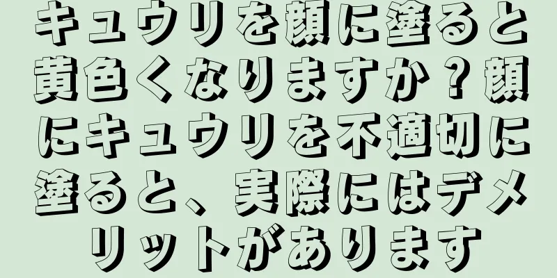 キュウリを顔に塗ると黄色くなりますか？顔にキュウリを不適切に塗ると、実際にはデメリットがあります