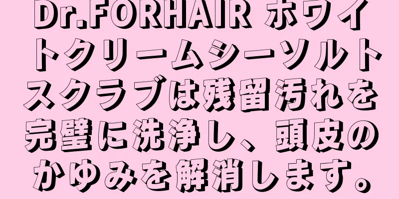 Dr.FORHAIR ホワイトクリームシーソルトスクラブは残留汚れを完璧に洗浄し、頭皮のかゆみを解消します。